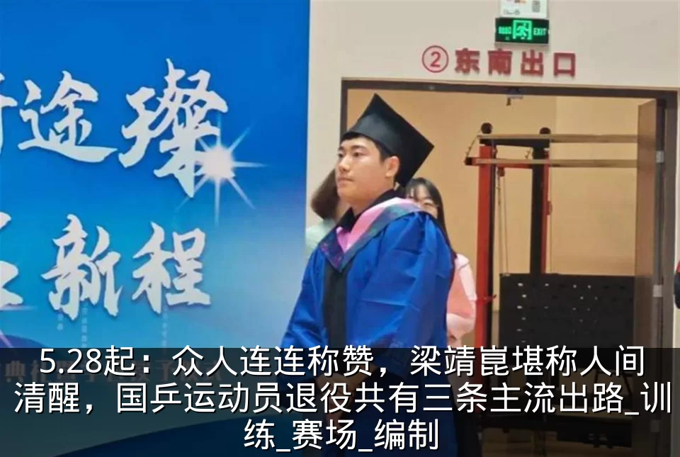 5.28起：众人连连称赞，梁靖崑堪称人间清醒，国乒运动员退役共有三条主流出路_训练_赛场_编制